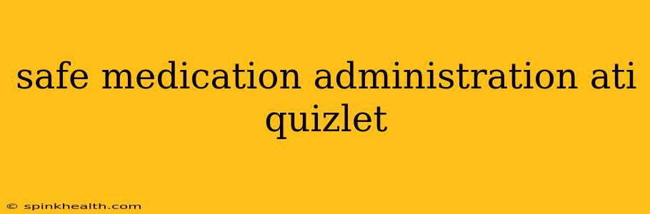 safe medication administration ati quizlet