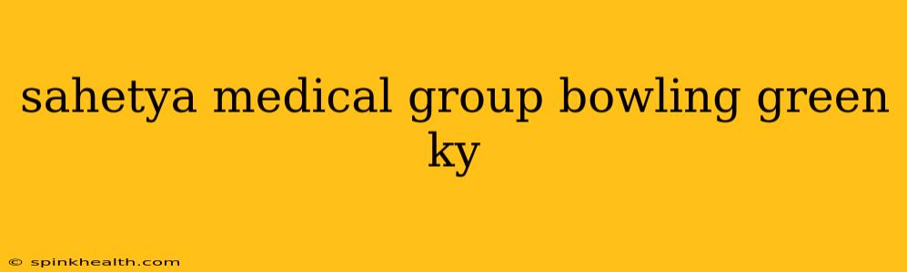sahetya medical group bowling green ky