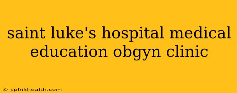 saint luke's hospital medical education obgyn clinic