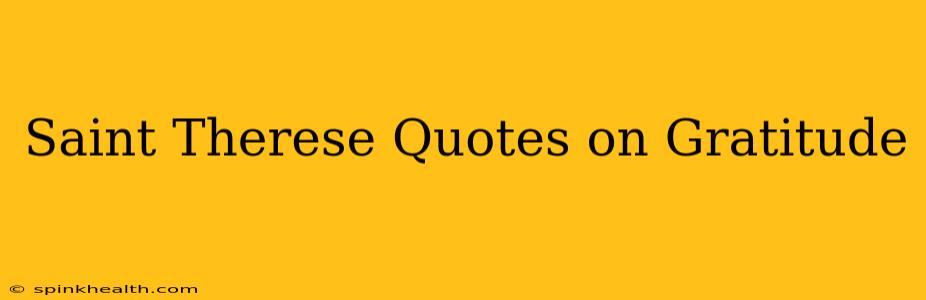 Saint Therese Quotes on Gratitude
