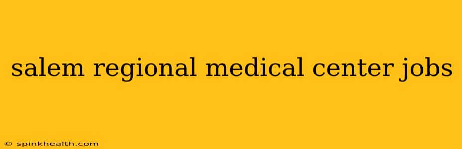 salem regional medical center jobs