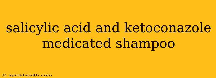 salicylic acid and ketoconazole medicated shampoo