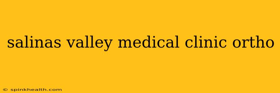 salinas valley medical clinic ortho