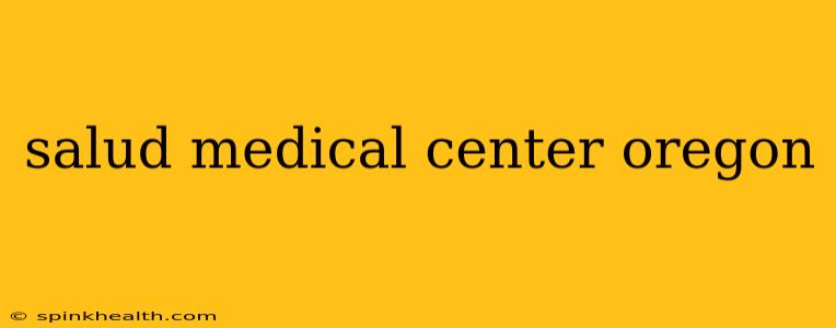 salud medical center oregon