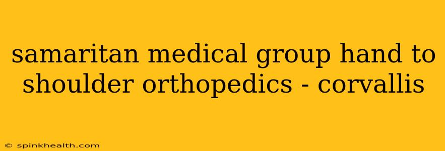 samaritan medical group hand to shoulder orthopedics - corvallis