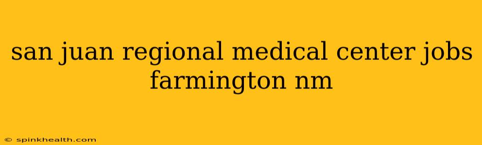 san juan regional medical center jobs farmington nm