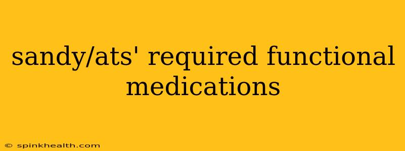 sandy/ats' required functional medications