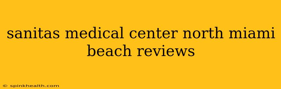 sanitas medical center north miami beach reviews