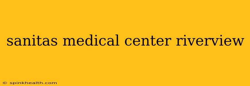 sanitas medical center riverview