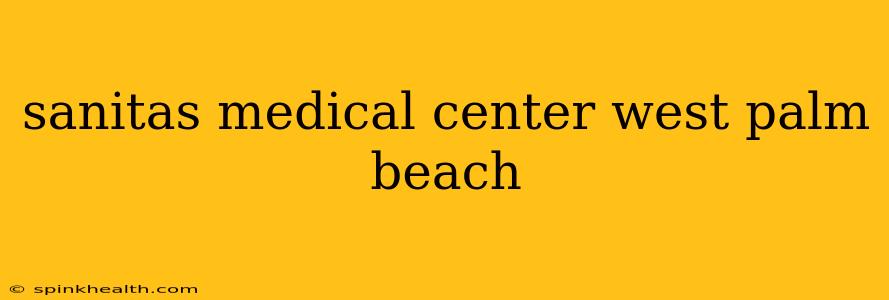 sanitas medical center west palm beach