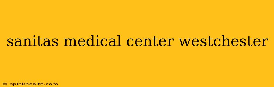 sanitas medical center westchester