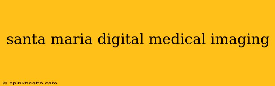 santa maria digital medical imaging