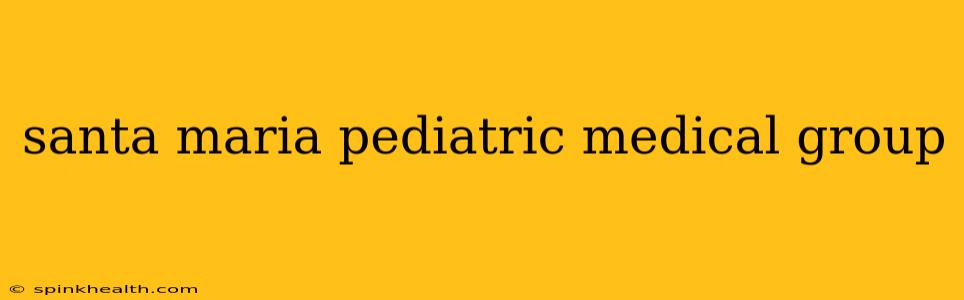 santa maria pediatric medical group