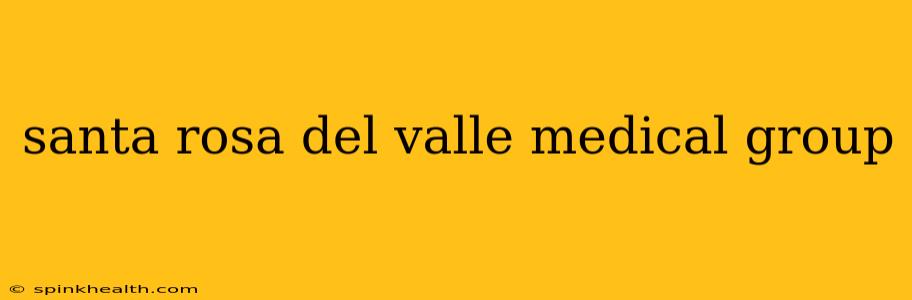 santa rosa del valle medical group