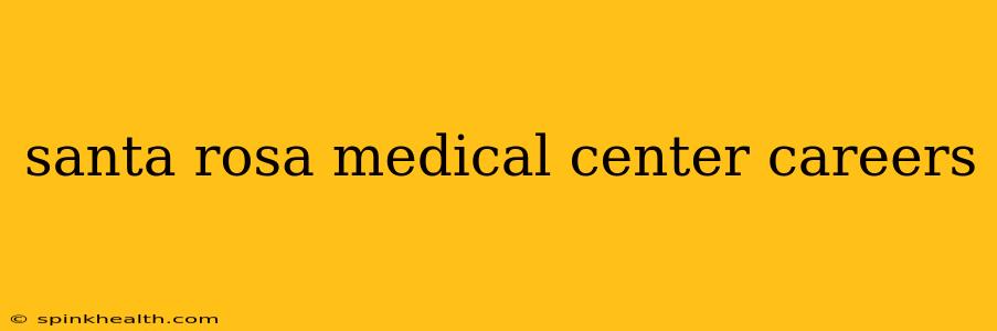 santa rosa medical center careers