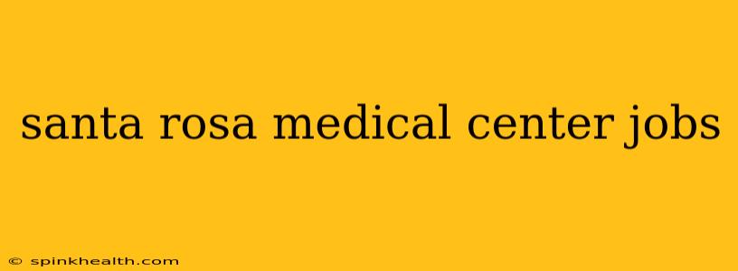 santa rosa medical center jobs