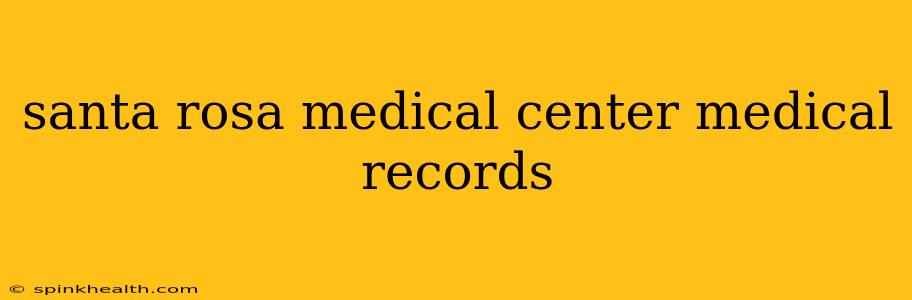 santa rosa medical center medical records