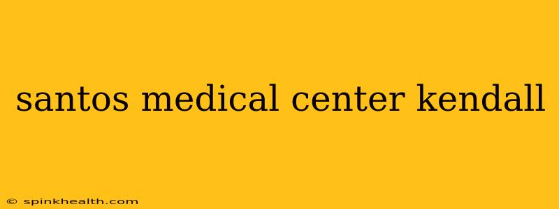 santos medical center kendall