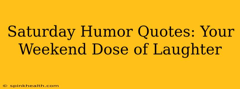 Saturday Humor Quotes: Your Weekend Dose of Laughter