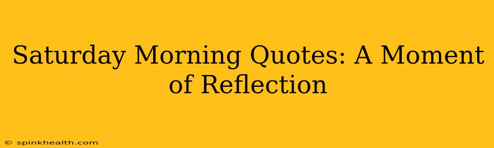 Saturday Morning Quotes: A Moment of Reflection