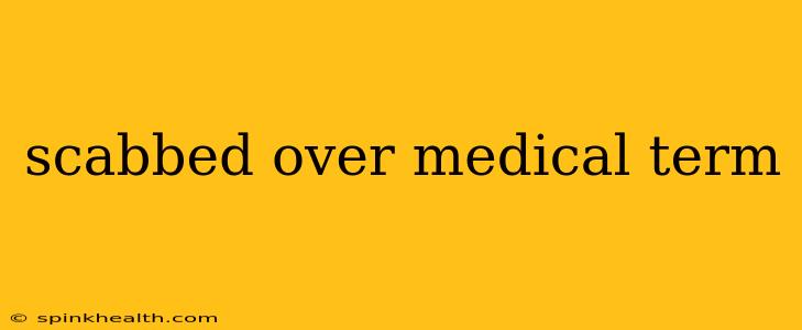 scabbed over medical term