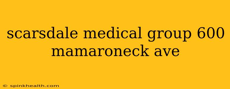scarsdale medical group 600 mamaroneck ave