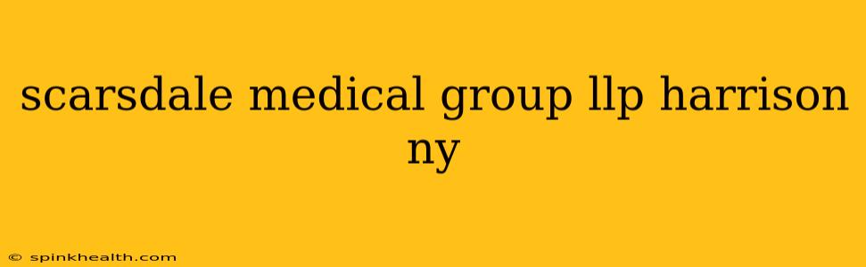 scarsdale medical group llp harrison ny