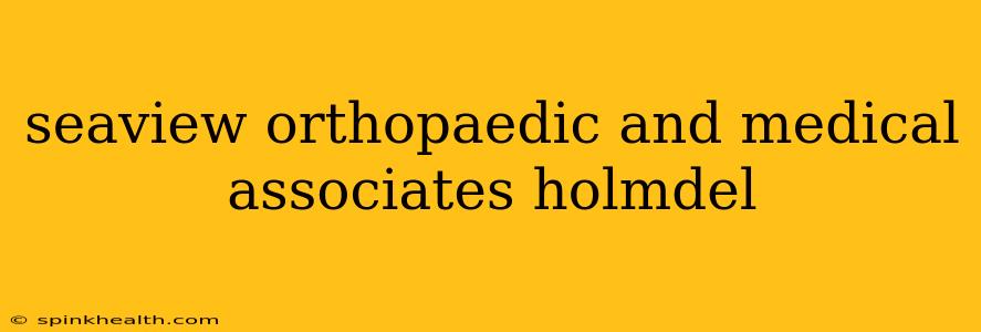 seaview orthopaedic and medical associates holmdel
