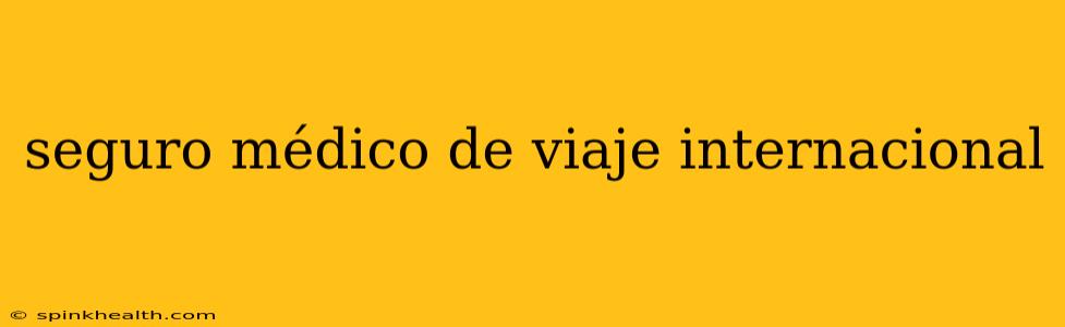 seguro médico de viaje internacional