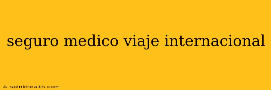 seguro medico viaje internacional