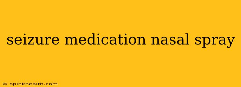 seizure medication nasal spray