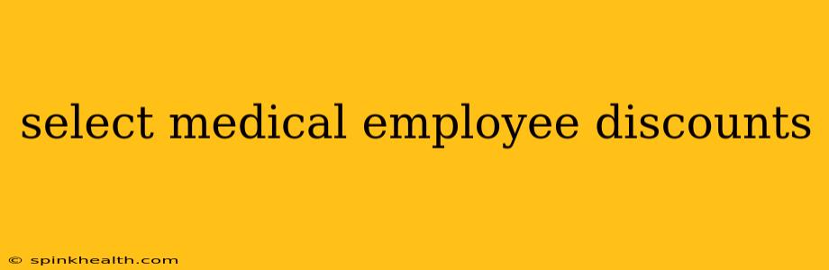 select medical employee discounts