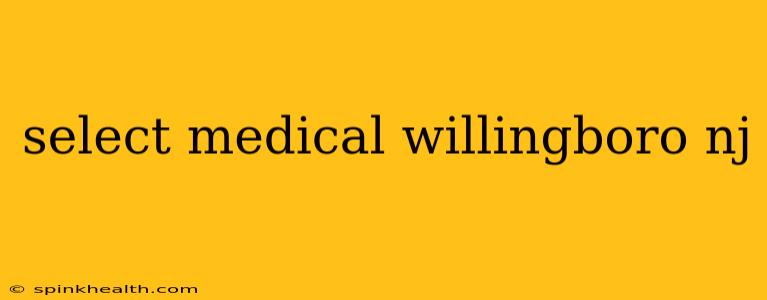 select medical willingboro nj