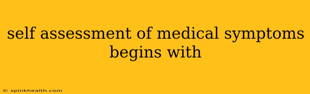 self assessment of medical symptoms begins with