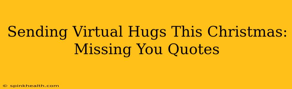 Sending Virtual Hugs This Christmas: Missing You Quotes
