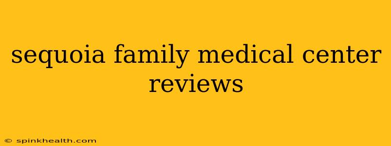 sequoia family medical center reviews