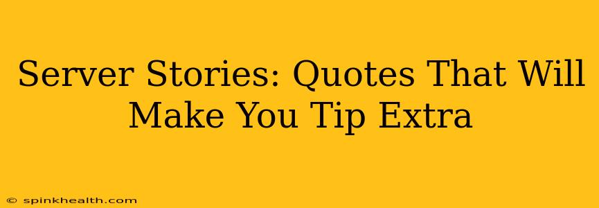 Server Stories: Quotes That Will Make You Tip Extra