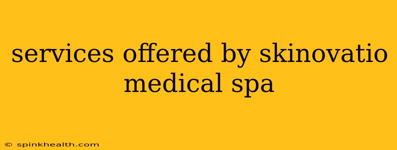 services offered by skinovatio medical spa