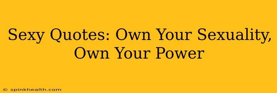 Sexy Quotes: Own Your Sexuality, Own Your Power
