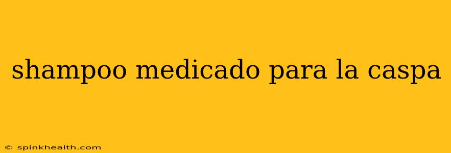 shampoo medicado para la caspa