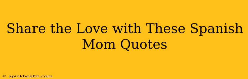 Share the Love with These Spanish Mom Quotes