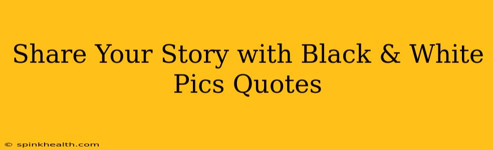Share Your Story with Black & White Pics Quotes