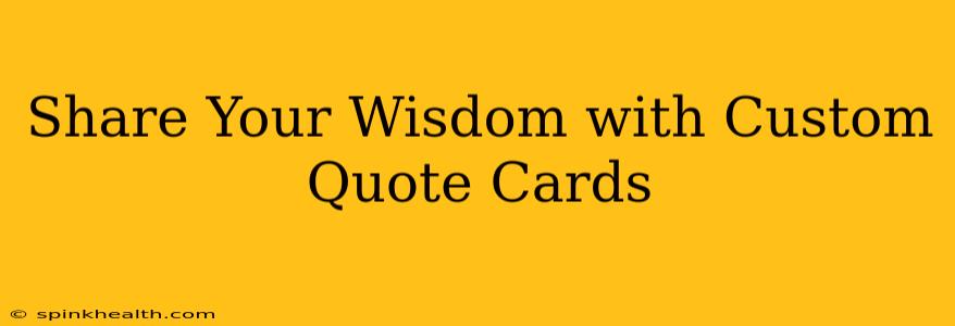 Share Your Wisdom with Custom Quote Cards