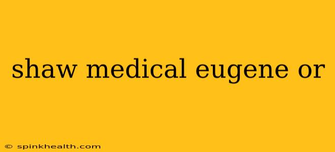 shaw medical eugene or
