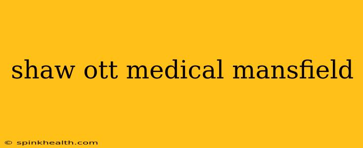 shaw ott medical mansfield