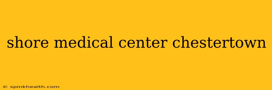 shore medical center chestertown