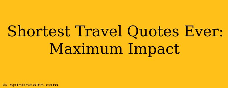 Shortest Travel Quotes Ever: Maximum Impact