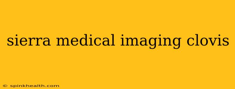 sierra medical imaging clovis