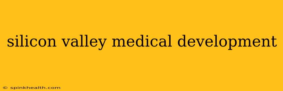 silicon valley medical development