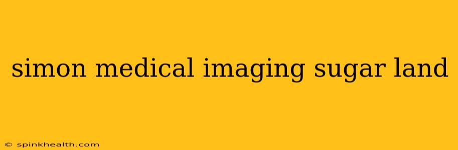 simon medical imaging sugar land